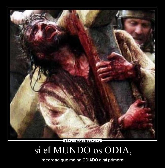 si el MUNDO os ODIA, - recordad que me ha ODIADO a mi primero.