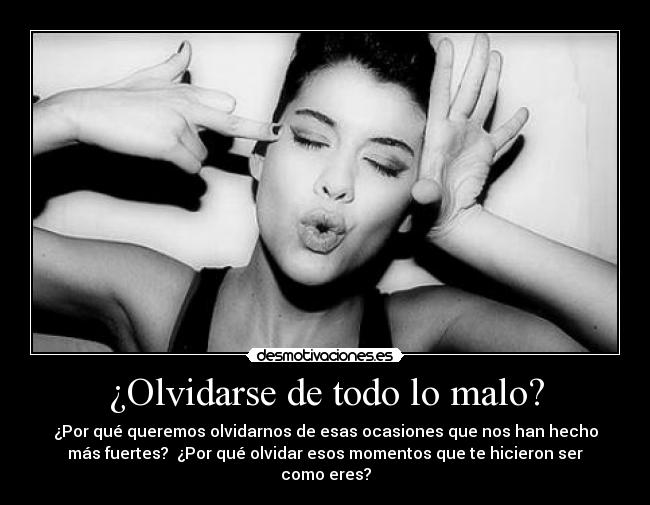 ¿Olvidarse de todo lo malo? -