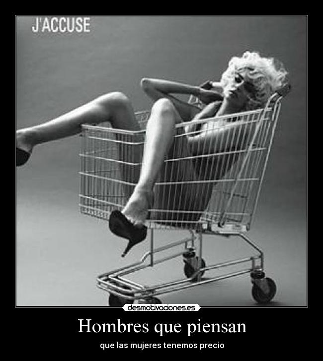 Hombres que piensan - que las mujeres tenemos precio