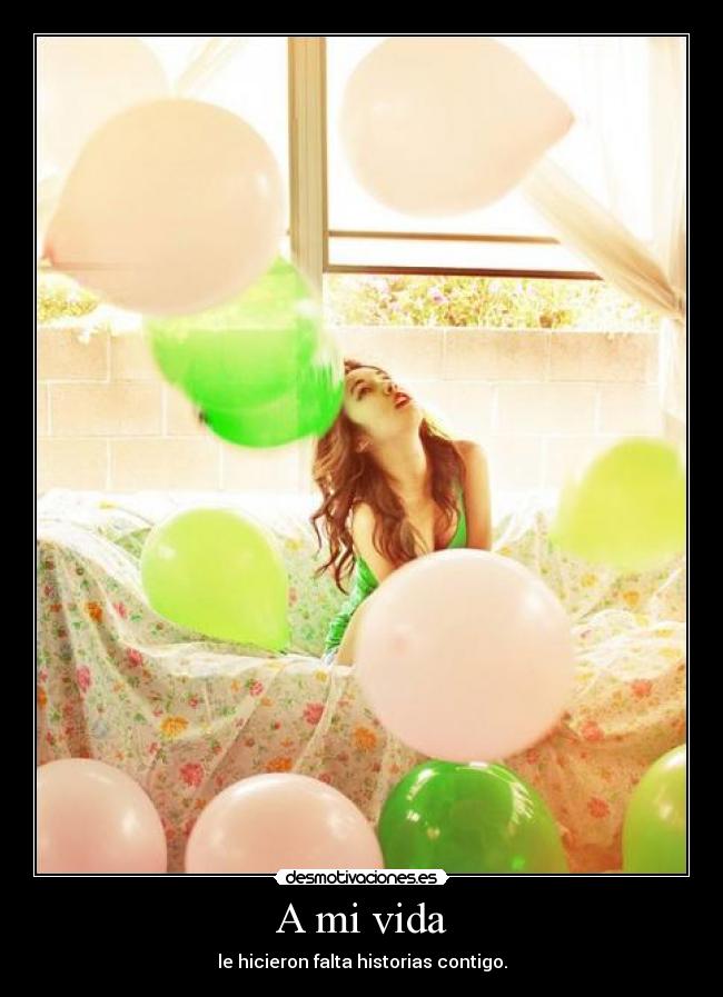 A mi vida - le hicieron falta historias contigo.
