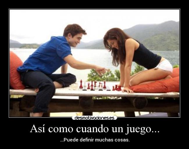 Así como cuando un juego... -