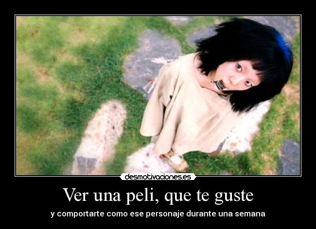 Ver una peli, que te guste - y comportarte como ese personaje durante una semana