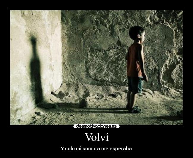 Volví - Y sólo mi sombra me esperaba