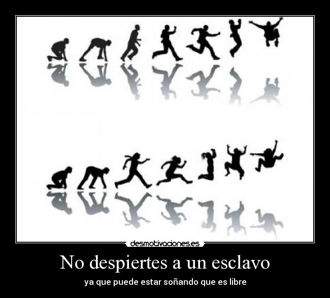 No despiertes a un esclavo - ya que puede estar soñando que es libre