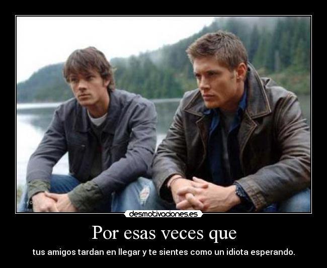 Por esas veces que -