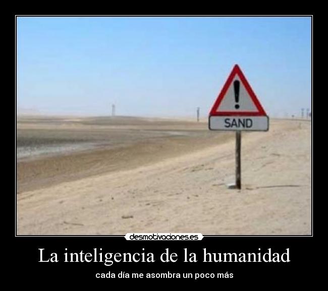 La inteligencia de la humanidad - cada día me asombra un poco más