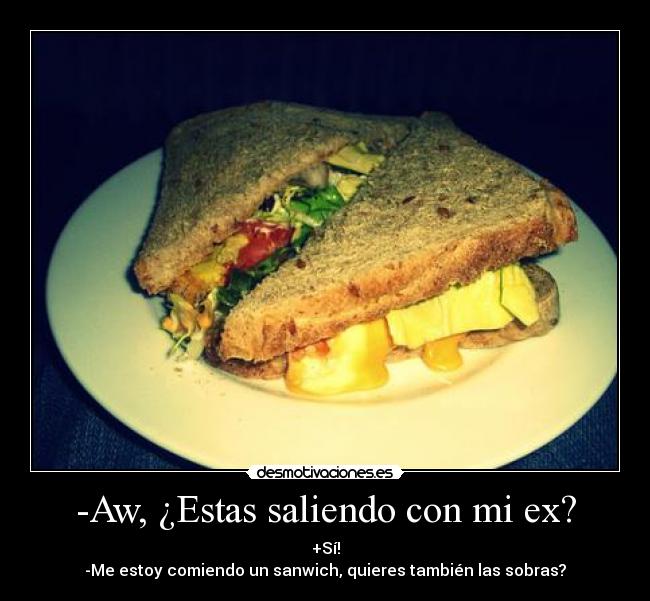 -Aw, ¿Estas saliendo con mi ex? -