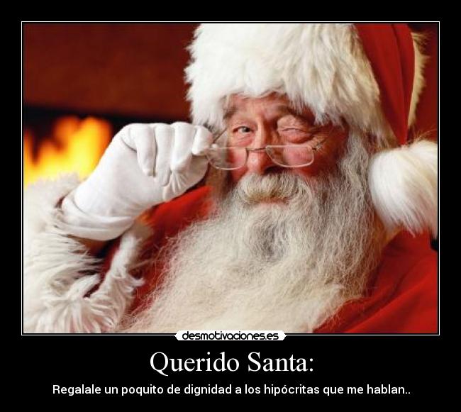 Querido Santa: - Regalale un poquito de dignidad a los hipócritas que me hablan..