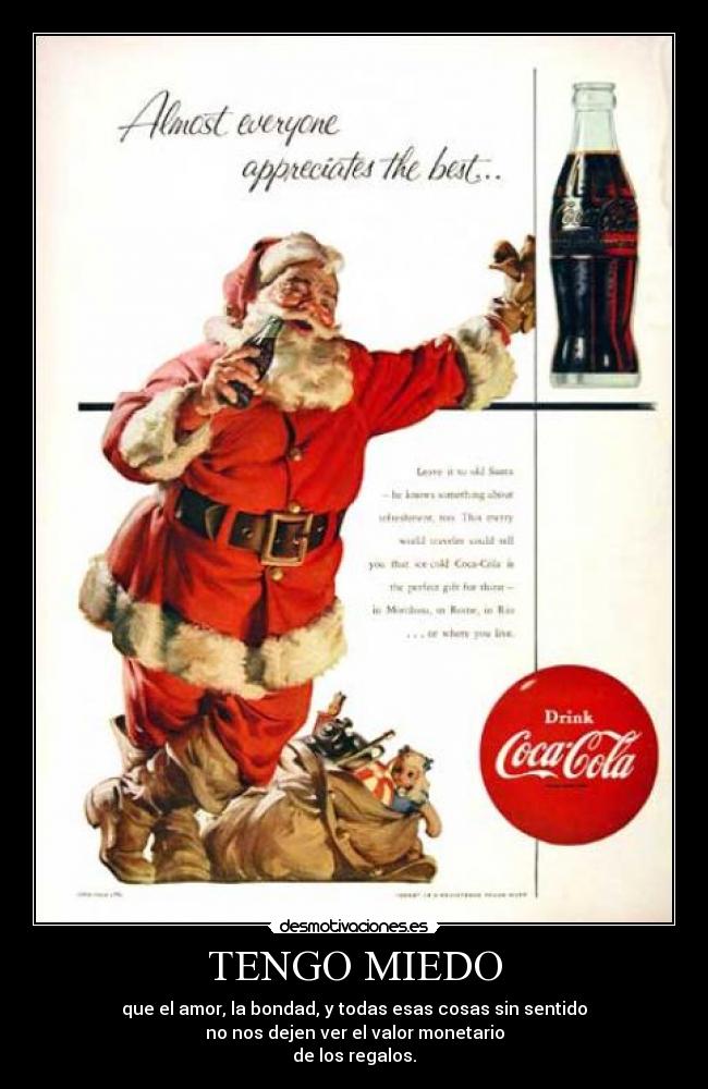 TENGO MIEDO - que el amor, la bondad, y todas esas cosas sin sentido
no nos dejen ver el valor monetario
de los regalos.