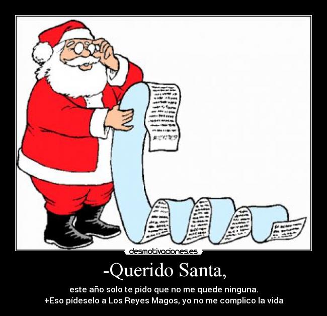 -Querido Santa, - este año solo te pido que no me quede ninguna.
+Eso pídeselo a Los Reyes Magos, yo no me complico la vida