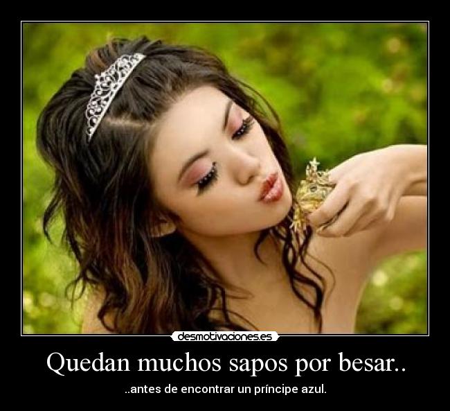 Quedan muchos sapos por besar.. - ..antes de encontrar un príncipe azul.