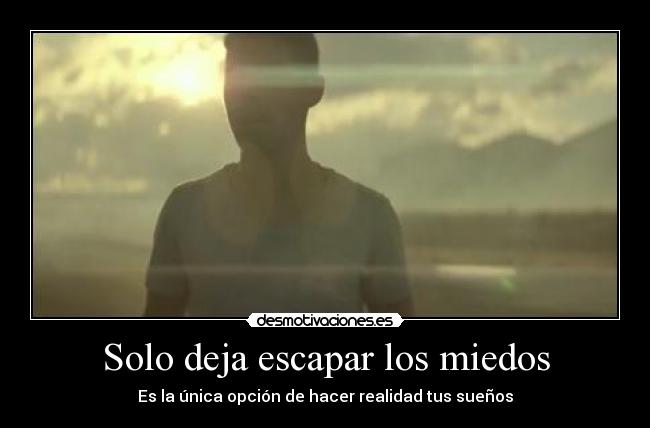 Solo deja escapar los miedos -