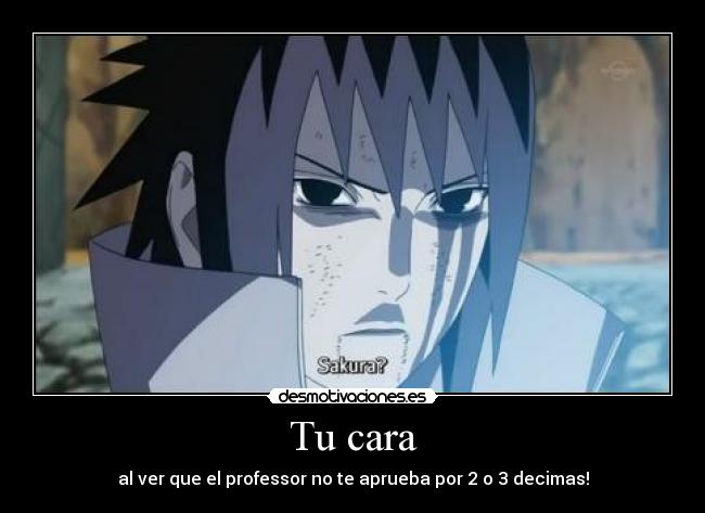 Tu cara - al ver que el professor no te aprueba por 2 o 3 decimas!