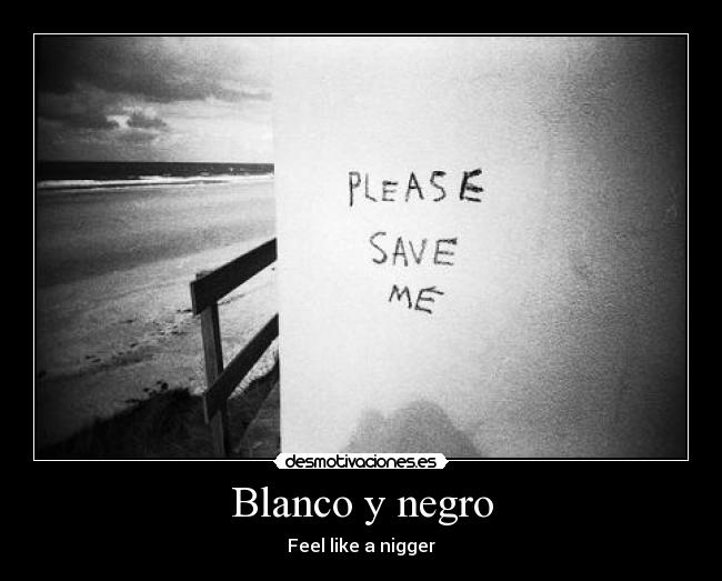 Blanco y negro - Feel like a nigger