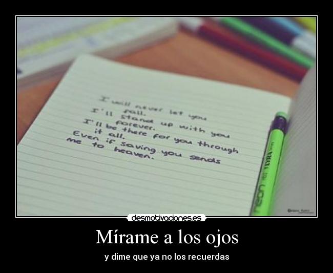 Mírame a los ojos - y dime que ya no los recuerdas