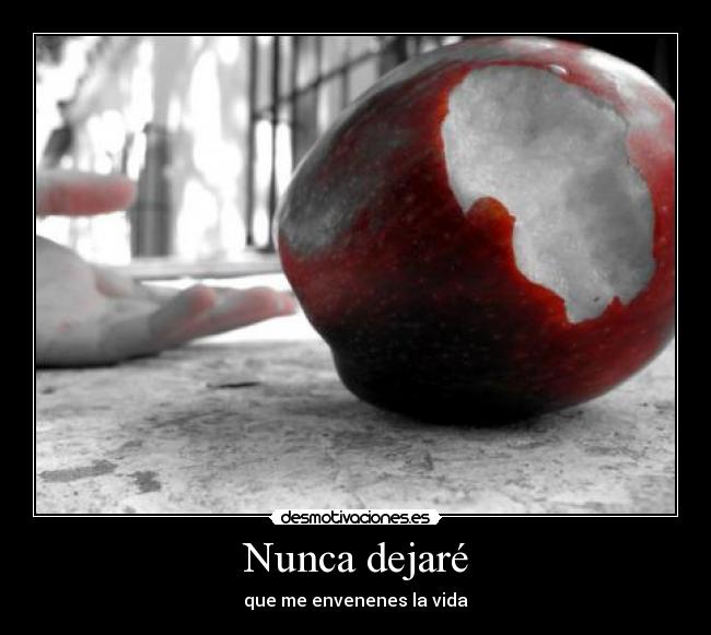 Nunca dejaré - que me envenenes la vida