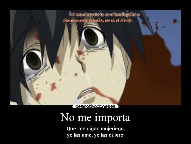 No me importa - Que  me digan mujeriego,
yo las amo, yo las quiero.