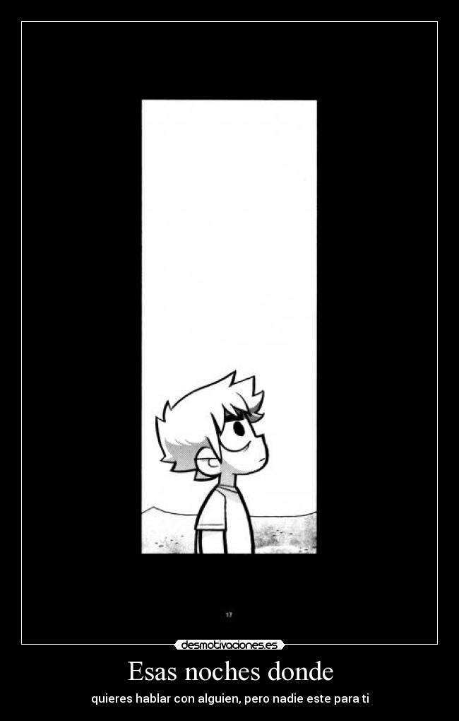 Esas noches donde - quieres hablar con alguien, pero nadie este para ti
