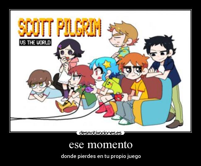 ese momento - donde pierdes en tu propio juego