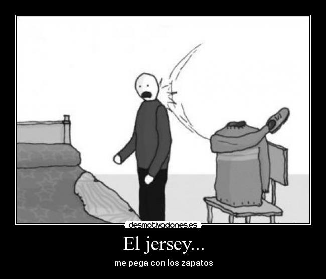 El jersey... - me pega con los zapatos