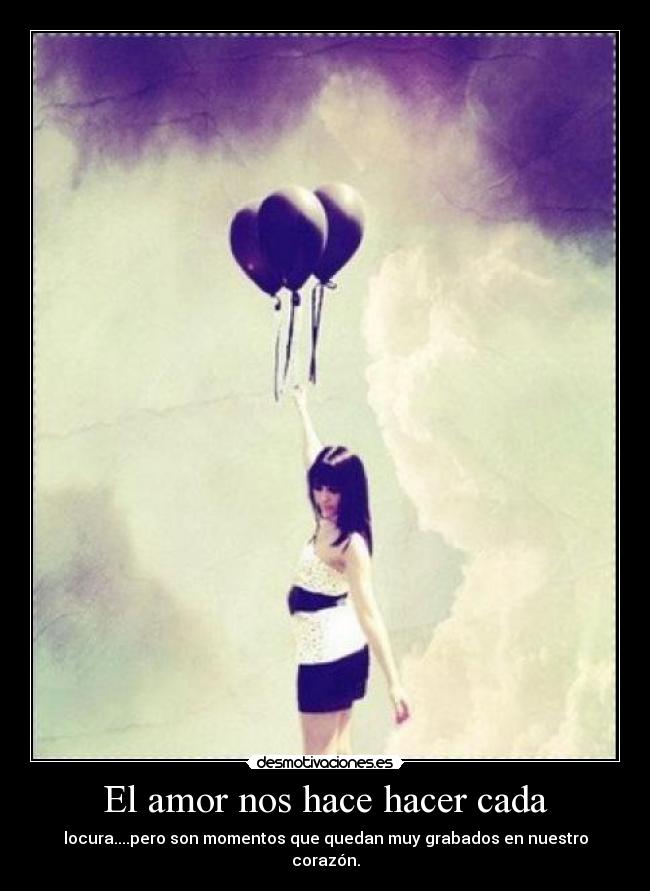 El amor nos hace hacer cada -