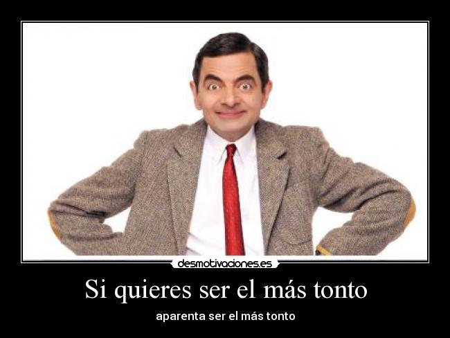 Si quieres ser el más tonto -