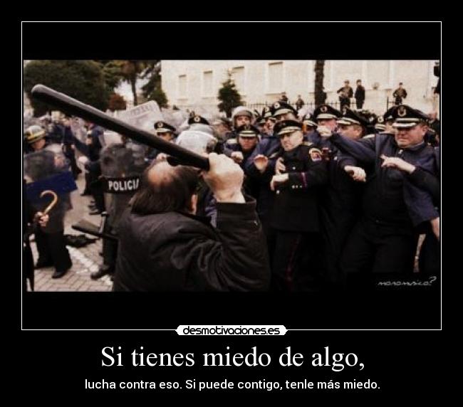 Si tienes miedo de algo, -