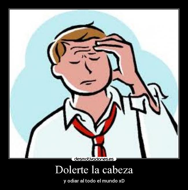 Dolerte la cabeza -
