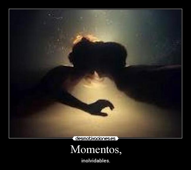 Momentos, - inolvidables.