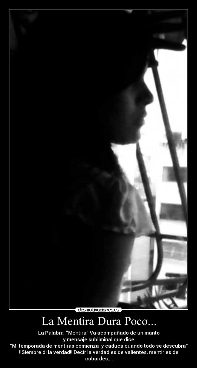 La Mentira Dura Poco... - La Palabra  Mentira Va acompañado de un manto
y mensaje subliminal que dice
Mi temporada de mentiras comienza  y caduca cuando todo se descubra
!!Siempre di la verdad!! Decir la verdad es de valientes, mentir es de cobardes....