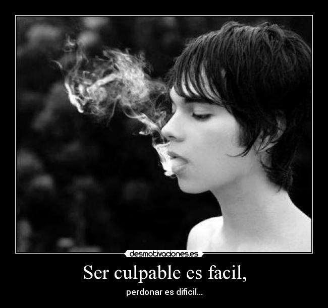 Ser culpable es facil, - perdonar es dificil...