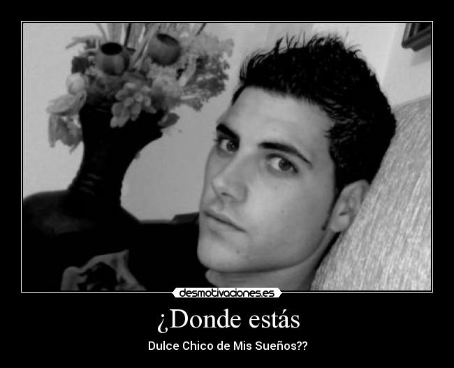 ¿Donde estás - Dulce Chico de Mis Sueños??