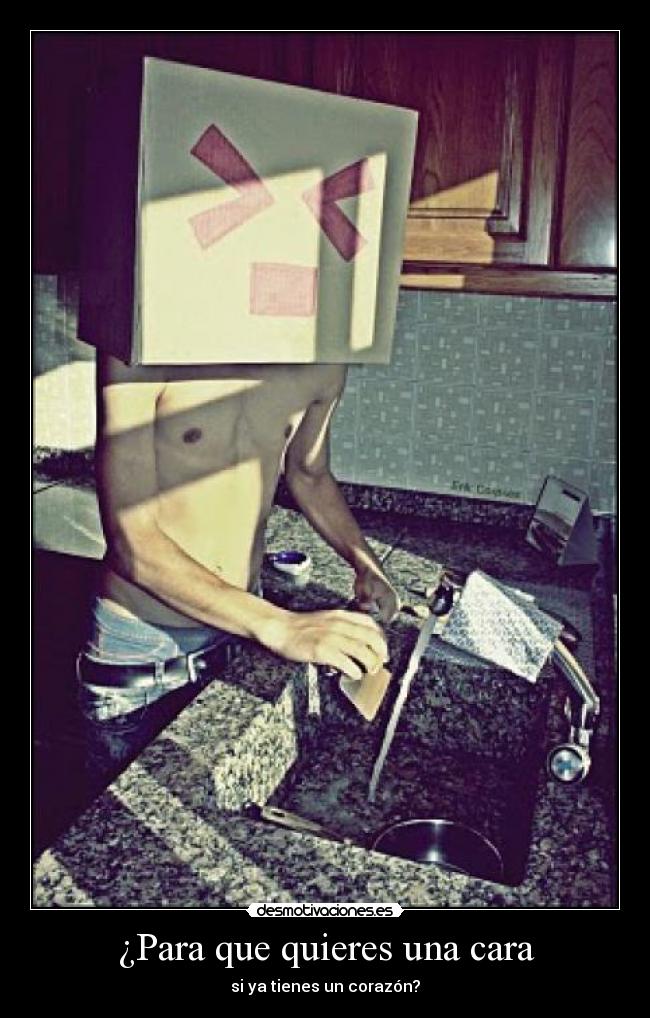 ¿Para que quieres una cara -