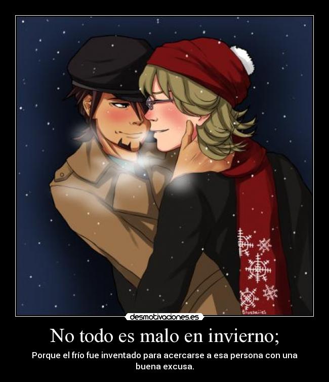 No todo es malo en invierno; - Porque el frío fue inventado para acercarse a esa persona con una buena excusa.
