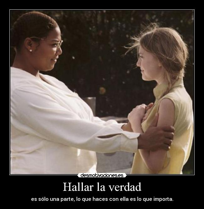 Hallar la verdad - es sólo una parte, lo que haces con ella es lo que importa.