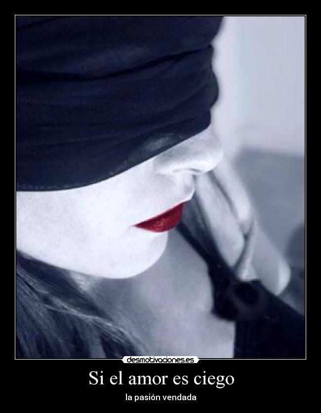 Si el amor es ciego - la pasión vendada