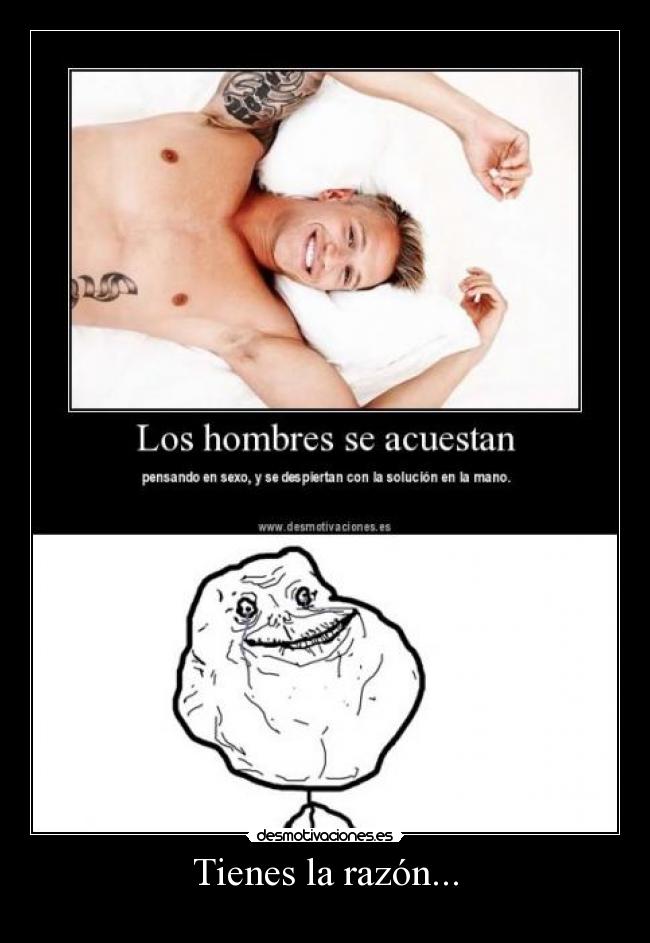 Tienes la razón... -