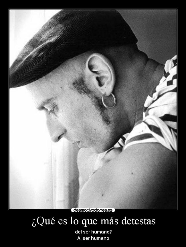 ¿Qué es lo que más detestas -