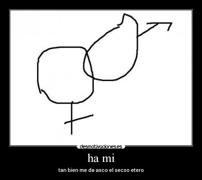 ha mi - tan bien me da asco el secso etero