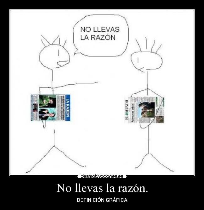 No llevas la razón. -