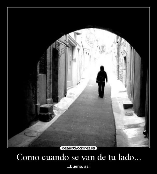 Como cuando se van de tu lado... - ...bueno, así.