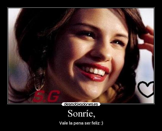 Sonríe, - Vale la pena ser feliz :)