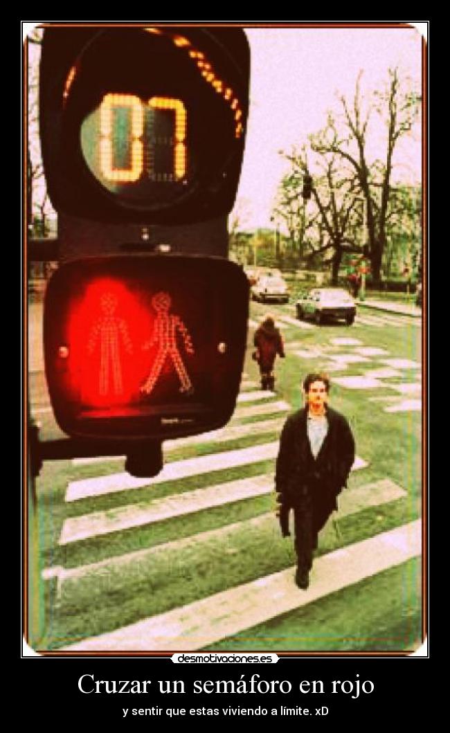 Cruzar un semáforo en rojo - y sentir que estas viviendo a límite. xD