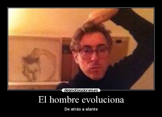 El hombre evoluciona - De atrás a alante