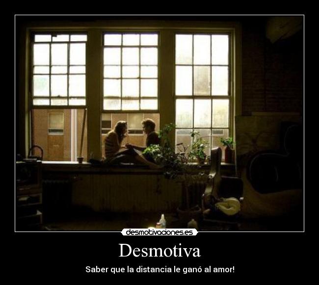 Desmotiva - Saber que la distancia le ganó al amor!