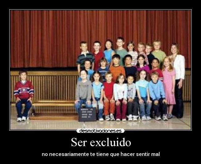Ser excluido - no necesariamente te tiene que hacer sentir mal