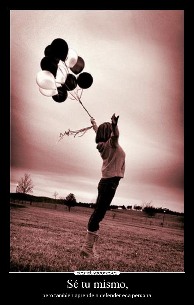 Sé tu mismo, - pero también aprende a defender esa persona.