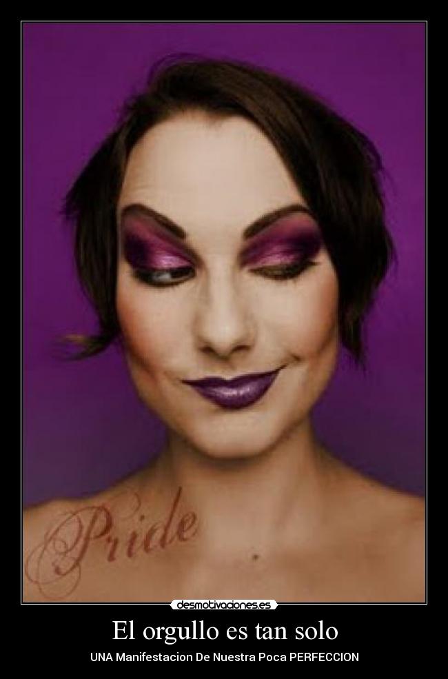 El orgullo es tan solo - UNA Manifestacion De Nuestra Poca PERFECCION