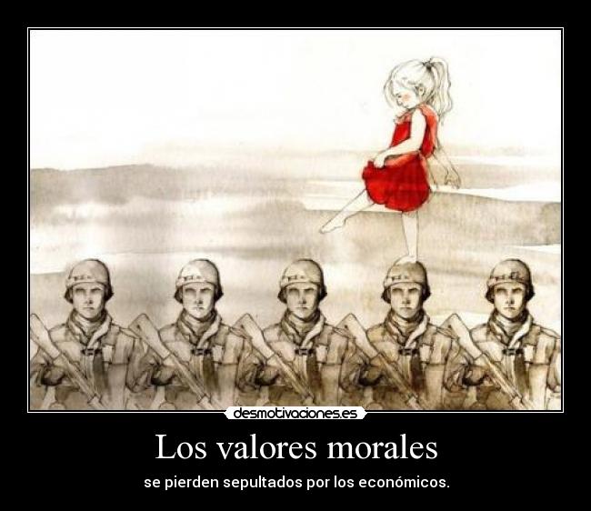 Los valores morales - se pierden sepultados por los económicos.