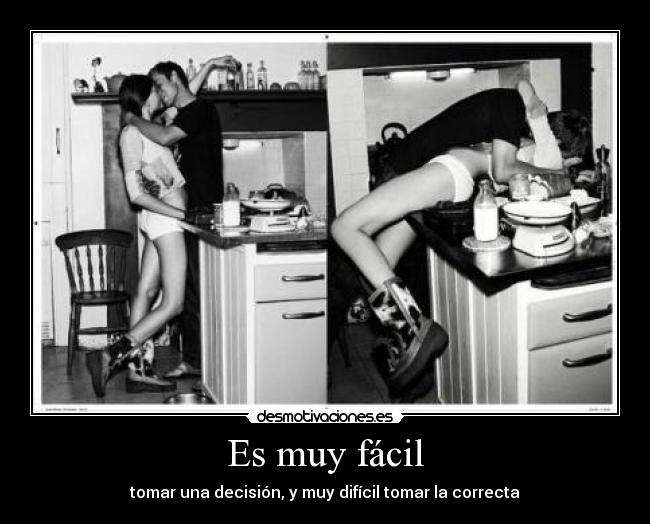 Es muy fácil - tomar una decisión, y muy difícil tomar la correcta